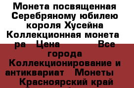    Монета посвященная Серебряному юбилею короля Хусейна Коллекционная монета, ра › Цена ­ 6 900 - Все города Коллекционирование и антиквариат » Монеты   . Красноярский край,Сосновоборск г.